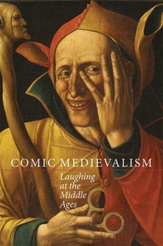 Comic Medievalism: Laughing at the Middle Ages - Book  of the Medievalism