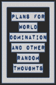 Plans For World Domination and Other Random Thoughts: Funny Office Notebook/Journal For Women/Men/Boss/Coworkers/Colleagues/Students: 6x9 inches, 100 ... lines for capturing your very best ideas!