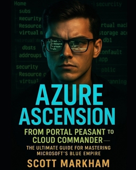 Paperback Azure Ascension: From Portal Peasant to Cloud Commander - The Ultimate Guide for Mastering Microsoft's Blue Empire Book