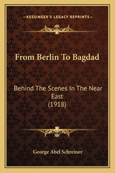 Paperback From Berlin To Bagdad: Behind The Scenes In The Near East (1918) Book