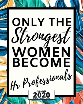 Only The Strongest Women Become Hr Professionals: 2020 Planner For Hr Specialist, 1-Year Daily, Weekly And Monthly Organizer With Calendar, Appreciation Gift For Human Resources Specialists (8" x 10")