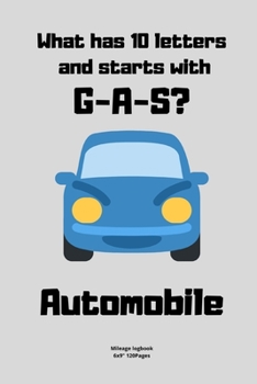 What has 10 letters and starts with G-A-S?  Automobile: Mileage logbook tracking journal for men women driver car truck vehicle office recording miles ... in funny cute hilarious puns notebook dairy