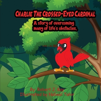 Paperback Charlie The Crossed-Eyed Cardinal: A Story Of Overcoming Many Of Life's Obstacles Book