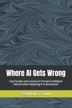 Where AI Gets Wrong: Case Studies and Lessons to Prevent Intelligent Failures when Adopting AI in Businesses