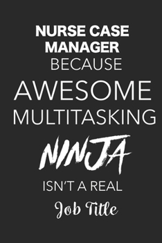 Paperback Nurse Case Manager Because Awesome Multitasking Ninja Isn't A Real Job Title: Blank Lined Journal For Nurse Case Managers Book