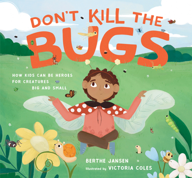 Hardcover Don't Kill the Bugs: How Kids Can Be Heroes for Creatures Big and Small Book