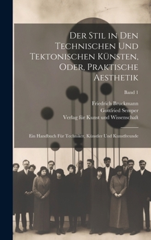Hardcover Der Stil in den technischen und tektonischen Künsten, oder, Praktische Aesthetik: Ein Handbuch für Techniker, Künstler und Kunstfreu [German] Book