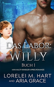 Das Labor: Willy: M/M Multi-Wandler MPreg Romanze