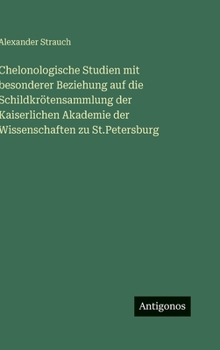Chelonologische Studien mit besonderer Beziehung auf die Schildkrötensammlung der Kaiserlichen Akademie der Wissenschaften zu St.Petersburg