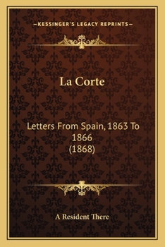 Paperback La Corte: Letters From Spain, 1863 To 1866 (1868) Book