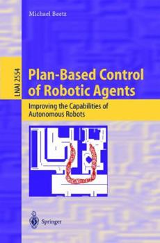 Paperback Plan-Based Control of Robotic Agents: Improving the Capabilities of Autonomous Robots Book