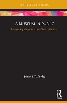 Hardcover A Museum in Public: Revisioning Canada's Royal Ontario Museum Book