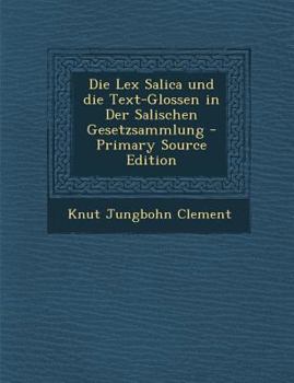 Paperback Die Lex Salica Und Die Text-Glossen in Der Salischen Gesetzsammlung [German] Book