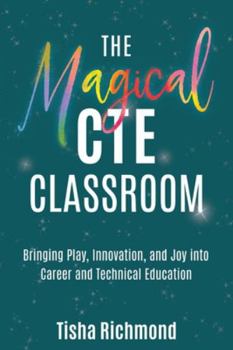 Paperback The Magical CTE Classroom: Bringing Play, Innovation, and Joy into Career and Technical Education Book