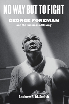 Hardcover No Way But to Fight: George Foreman and the Business of Boxing Book