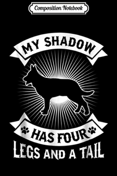 Composition Notebook: My Shadow Has 4 Legs And A Tail German Shepherd Dog  Journal/Notebook Blank Lined Ruled 6x9 100 Pages