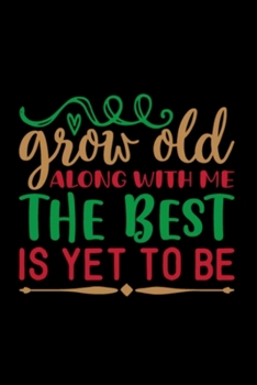 Grow Old Along With Me The Best Is Yet: Blank Lined Notebook Journal for Work, School, Office | 6x9 110 page