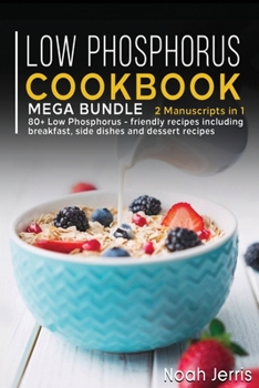 Paperback Low Phosphorus Cookbook: MEGA BUNDLE - 2 Manuscripts in 1 - 80+ Low Phosphorus - friendly recipes including breakfast, side dishes and dessert recipes Book
