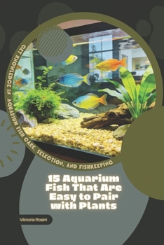 15 Aquarium Fish That Are Easy to Pair with Plants: Get Knowledge in Aquarium Fish Care, Selection, and Fishkeeping