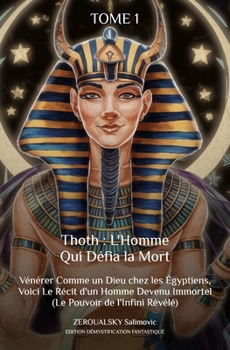 Thoth : L'Homme Qui Défia la Mort: Vénérer Comme un Dieu chez les Égyptiens, Voici Le Récit d'un Homme Devenu Immortel (Le Pouvoir de l'Infini Révélé) (French Edition)