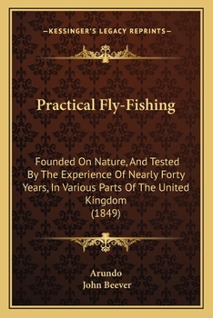 Paperback Practical Fly-Fishing: Founded On Nature, And Tested By The Experience Of Nearly Forty Years, In Various Parts Of The United Kingdom (1849) Book