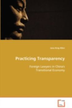Paperback Practicing Transparency - Foreign Lawyers in China's Transitional Economy Book