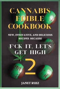 Paperback Cannabis Edible Cookbook 2: New, Innovative, Delicious Recipes Because F*ck It, Let's Get High Book