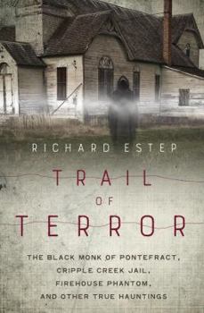 Paperback Trail of Terror: The Black Monk of Pontefract, Cripple Creek Jail, Firehouse Phantom, and Other True Hauntings Book