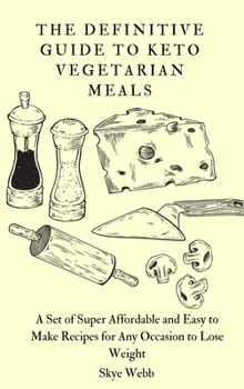 Hardcover The Definitive Guide to Keto Vegetarian Meals: A Set of Super Affordable and Easy to Make Recipes for Any Occasion to Lose Weight Book