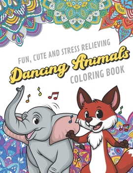 Fun Cute And Stress Relieving Dancing Animals Coloring Book: Find Relaxation And Mindfulness By Coloring the Stress Away With Beautiful Black White Music Party Animal and Mandala Color Pages For All A