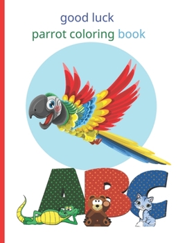 Paperback good luck parrot coloring book: Fun with Numbers, Letters, Shapes, Colors, Animals Big activity workbook for kids Book