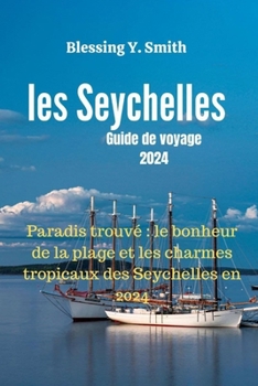 Paperback les Seychelles Guide de voyage 2024: Paradis trouvé le bonheur de la plage et les charmes tropicaux des Seychelles en 2024 [French] Book