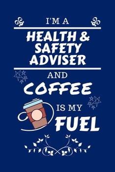 Paperback I'm A Health And Safety Adviser And Coffee Is My Fuel: Perfect Gag Gift For A Health And Safety Adviser Who Loves Their Coffee - Blank Lined Notebook Book