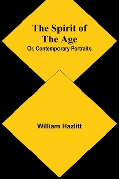 The Spirit of the Age; Or, Contemporary Portraits