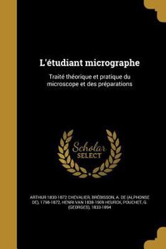 Paperback L'étudiant micrographe: Traité théorique et pratique du microscope et des préparations [French] Book