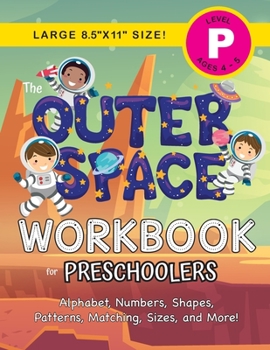 Paperback The Outer Space Workbook for Preschoolers: (Ages 4-5) Alphabet, Numbers, Shapes, Patterns, Matching, Sizes, and More! (Large 8.5"x11" Size) [Large Print] Book