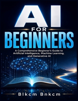 Paperback AI for Beginners: A Comprehensive Beginner's Guide to Artificial Intelligence, Machine Learning, and Generative AI Book