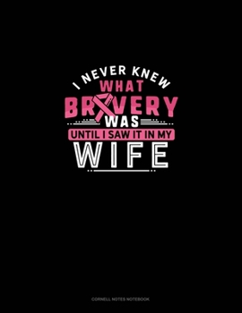 Paperback I Never Knew What Bravery Was Until I Saw It In My Wife: Cornell Notes Notebook Book