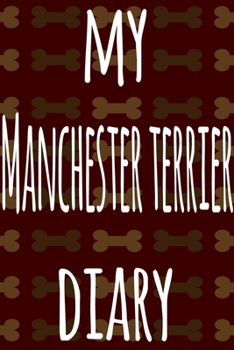 My Manchester Terrier Diary: The perfect gift for the dog owner in your life - 6x9 119 page lined journal!