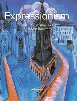 Hardcover Expressionism: Anguish, color, and the cry of modern humanity Book