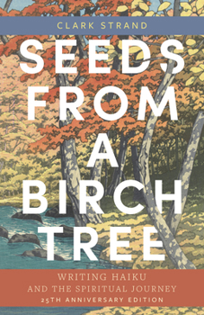 Paperback Seeds from a Birch Tree: Writing Haiku and the Spiritual Journey: 25th Anniversary Edition: Revised & Expanded Book