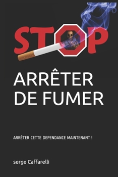 Paperback Arr?ter de Fumer: Arr?ter Cette Dependance Maintenant ! [French] Book