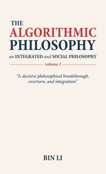 Hardcover The Algorithmic Philosophy Volume I, An Integrated and Social Philosophy Book