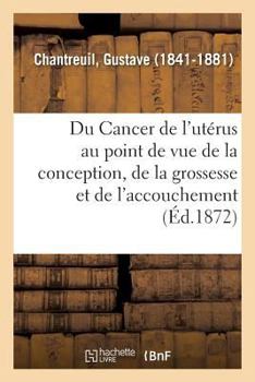 Paperback Du Cancer de l'Utérus Au Point de Vue de la Conception, de la Grossesse Et de l'Accouchement [French] Book