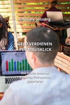 Paperback Geld Verdienen Per Mausklick: Wie Sie im Internet passives Einkommen generieren [German] Book