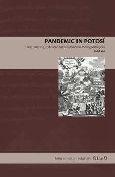 Paperback Pandemic in Potosí: Fear, Loathing, and Public Piety in a Colonial Mining Metropolis Book