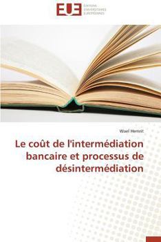 Paperback Le Coût de l'Intermédiation Bancaire Et Processus de Désintermédiation [French] Book