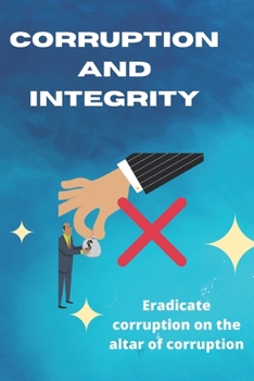 Paperback Corruption and Integrity: Eradicate corruption on the altar of corruption Book