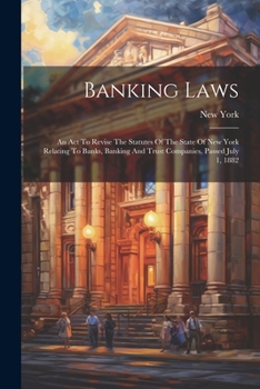 Paperback Banking Laws: An Act To Revise The Statutes Of The State Of New York Relating To Banks, Banking And Trust Companies. Passed July 1, Book