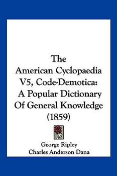 The American Cyclopaedia V5, Code-Demotica: A Popular Dictionary Of General Knowledge